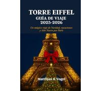 TORRE EIFFEL GUÍA DE VIAJE 2025-2026: Un mágico viaje de Navidad, vacaciones y Año Nuevo por París