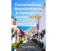 Torremolinos, Benalmadena & Fuengirola Reiseführer 2026-2027: Mit durchdachten Routen, ausgewählten Unterkünften und authentischen Erlebnissen für Ihre perfekte Reise an die Costa del Sol