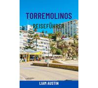 TORREMOLINOS REISEFÜHRER: Entdecken Sie Spaniens Costa del Sol - Top-Attraktionen, Strände, Nachtleben, Tagesausflüge, lokale Küche und clevere Reiserouten für jeden Reisenden