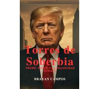 Torres de Soberbia: Donal Trump, Poder y la Fragilidad Humana. (Donal Trump... Las redes del poder.)