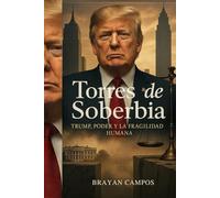 Torres de Soberbia: Donal Trump, Poder y la Fragilidad Humana.: Donald Trump, Trump biografía, Trump presidente, Trump escándalos, Trump y el poder, ... (Donal Trump... Las redes del poder.)