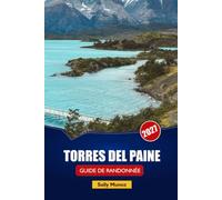 TORRES DEL PAINE GUIDE DE RANDONNÉE 2027: Comparaison entre W Trek et O Circuit, stratégie de réservation Refugio et itinéraires d'une journée pour les randonneurs indépendants