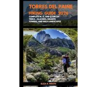 TORRES DEL PAINE HIKING GUIDE 2026: Complete W, O, and Q Circuit Treks - Glaciers, Granite Towers, and Wild Landscapes: 98 (ADVENTURE AWAIT)