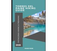 TORRES DEL PAINE HIKING GUIDE 2026: PATAGONIA HIKING & TREKKING
