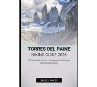 TORRES DEL PAINE HIKING GUIDE 2026: W-Trek & O-Circuit - Patagonia’s Ultimate Hiking Destination (Journey Chronicles 2025)