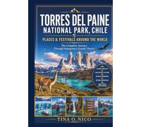 TORRES DEL PAINE NATIONAL PARK, CHILE PLACES & FESTIVALS AROUND THE WORLD: The Complete Journey Through Patagonia's Granite Towers (people and places around the world)