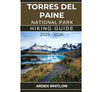 TORRES DEL PAINE NATIONAL PARK HIKING GUIDE 2025 - 2026: Your Ultimate Companion for Trekking the Heart of Chilean Patagonia (EPIC TRAILS OF THE WORLD SERIES)
