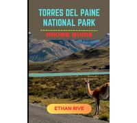 TORRES DEL PAINE NATIONAL PARK HIKING GUIDE (Journeys Through Nature, Culture, and Timeless Landscapes)
