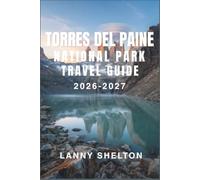 Torres del Paine National Park Travel Guide 2026-2027: Trekking Itineraries, Refugio Reservations, and Field-Tested Advice for Hiking Chile's Legendary Patagonian Wilderness