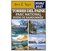 TORRES DEL PAINE PARC NATIONAL GUIDE DE RANDONNÉE 2026-2027