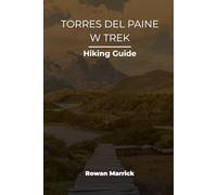 TORRES DEL PAINE W TREK HIKING GUIDE: 49 (The Smart Hiker’s Guide Series)