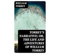 Torreys Narrative; Or The Life And Adventures Of William Torrey (ebook