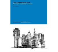 Torri e grattacieli in Italia. Un secolo di architetture. Ediz. illustrata