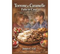 Torrone e Caramelle Fatte in Casa: Miele, zucchero e frutta secca: storia e ricette base