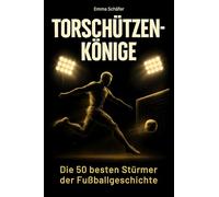 Torschützenkönige: Die 50 besten Stürmer der Fußballgeschichte