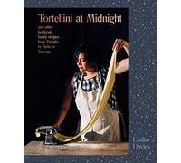 Tortellini At Midnight: And Other Heirloom Family Recipes from Taranto to Turin to Tuscany