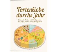 Tortenliebe durchs Jahr: Saisonale Torten mit Honigboden - kreative Rezepte, einfache Anleitungen und Inspiration für jeden Monat