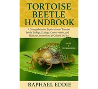 TORTOISE BEETLE HANDBOOK: A Comprehensive Exploration of Tortoise Beetle Biology, Ecology, Conservation, and Human Connections in Culture and Art