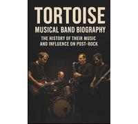TORTOISE MUSICAL BAND BIOGRAPHY: The History of Their Music and Influence on Post-Rock