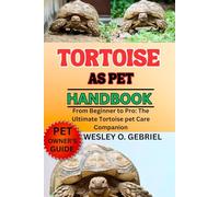 TORTOISE PET MANUAL: From Beginner to Pro: The Ultimate Tortoise pet Care Companion