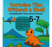 Tortoise Tiko Without a Shell / Schildkröte Tiko ohne Panzer: A Bilingual Storybook and Coloring Book of Courage and Kindness / Ein zweisprachiges Bilderbuch und Malbuch von Mut und Freundlichkeit