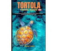 TORTOLA TRAVEL GUIDE 2026: A Timeless Journey Through Tortola: Exploring the History, Culture, and Natural Beauty of the British Virgin Islands in 2026