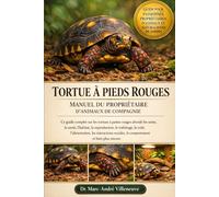 TORTUE À PIEDS ROUGES MANUEL DU PROPRIÉTAIRE D'ANIMAUX DE COMPAGNIE: Ce guide complet sur les tortues à pattes rouges aborde les soins, la santé, ... et bien plus encore.