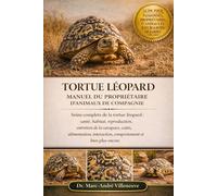 TORTUE LÉOPARD MANUEL DU PROPRIÉTAIRE D'ANIMAUX DE COMPAGNIE: Soins complets de la tortue léopard : santé, habitat, reproduction, entretien de la ... interaction, comportement et bien plus encore