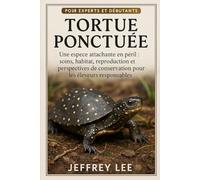 TORTUE PONCTUÉE: Une espèce attachante en péril : soins, habitat, reproduction et perspectives de conservation pour les éleveurs responsables