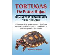 TORTUGAS DE PATAS ROJAS: La Guía Completa de la Tortuga de Patas Rojas: Alimentación, Hábitat, Salud y Consejos de Cría para Principiantes y Aficionados