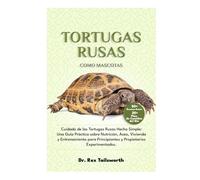 TORTUGAS RUSAS COMO MASCOTAS: Cuidado de las Tortugas Rusas Hecho Simple: Una Guía Práctica sobre Nutrición, Aseo, Vivienda y Entrenamiento para Principiantes y Propietarios Experimentados.