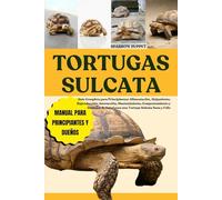 TORTUGAS SULCATA: Guía Completa para Principiantes: Alimentación, Alojamiento, Reproducción, Interacción, Mantenimiento, Comportamiento y Consejos de Salud para una Tortuga Sulcata Sana y Feliz