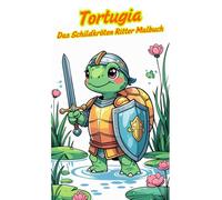 Tortugia. Schildkröten Ritter Malbuch für Kinder ab 6 - 80 lustige Ausmalbilder mit Rittern, Schwertern & Rüstungen - 161 Seiten, jede zweite Seite leer - Kreatives Abenteuerbuch für kleine Helden