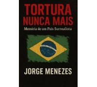 Tortura Nunca Mais - Memória De Um País Surrealista (ebook)