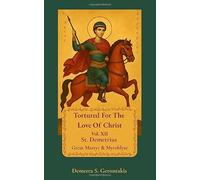 Tortured for the love of Christ Vol. XII St. Demetrius Great Martyr & Myroblyte