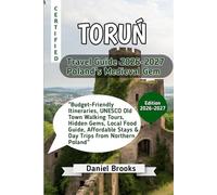 TORUŃ Travel Guide 2026-2027 Poland’s Medieval Gem: Budget-Friendly Itineraries, UNESCO Old Town Walking Tours, Hidden Gems, Local Food Guide, Affordable Stays & Day Trips from Northern Poland