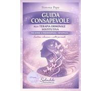 TOS-GUIDA CONSAPEVOLE ALLA TERAPIA ORMONALE SOSTITUTIVA: Perimenopausa e menopausa: sintomi, rischi reali e scelte informate per il tuo benessere