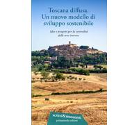 Toscana diffusa. Un nuovo modello di sviluppo sostenibile. Idee e progetti per la centralità delle aree interne