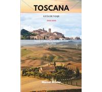 TOSCANA GUÍA DE VIAJE 2025/2026: Donde el silencio es tan dorado como las colinas