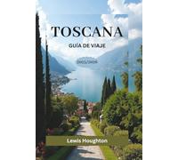TOSCANA GUÍA DE VIAJE 2025/2026: Tu guía de viaje completa para Florencia, Siena, Pisa, Lucca y la campiña toscana (2025-2026)