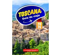 Toscana Guía De Viaje 2026: Explore las colinas, las ciudades históricas y el encanto de la región vinícola en el corazón de Italia