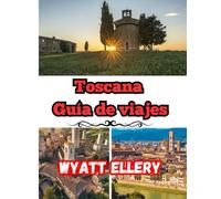 Toscana Guía de viajes 2025: Guía de viaje de Italia con itinerario, mapa turístico, rutas del vino y consejos para quienes visitan Italia por primera vez.