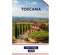 Toscana Guida di viaggio 2026: Esplora le spiagge dell'Italia centrale, le principali attrazioni, la cultura, la cucina e le attrazioni locali con l'itinerario perfetto