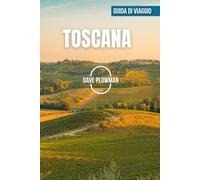 TOSCANA GUIDA DI VIAGGIO 2026: Vigneti ondulati, colline costeggiate da cipressi, città rinascimentali, coste dorate e il fascino senza tempo della Toscana