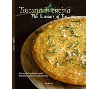 Toscana in cucina. 80 ricette della tradizione (e non). Ediz. italiana e inglese: 80 ricette della tradizione (e non) - 80 traditional and non-traditional recipes
