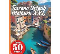 Toscana Urlaub Malbuch XXL: Erlebe die Schönheit der Toscana mit diesem Urlaubs und Reise Buch - Malbuch mit über 50 realistischen Motiven
