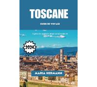 TOSCANE GUIDE DE VOYAGE 2024: Explorez les quartiers animés de la Toscane en Italie