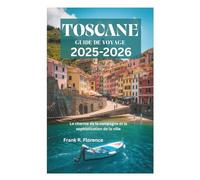 TOSCANE GUIDE DE VOYAGE 2025-2026: Le charme de la campagne et la sophistication de la ville