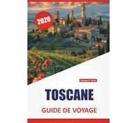 TOSCANE GUIDE DE VOYAGE 2026: Villes de colline, cuisine régionale, villes d'art, routes panoramiques et conseils de planification pour explorer le centre de l'Italie