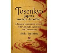 Tosenkyo Japan’s Ancient Art of War: A Japanese Counterpoint to Sun Tzu, with Complete Translation and Commentary (Japanese Martial Arts Secrets)